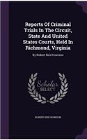 Reports of Criminal Trials in the Circuit, State and United States Courts, Held in Richmond, Virginia