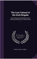 Last Colonel of the Irish Brigade: Count O'Connell and old Irish Life at Home and Abroad, 1745-1833 Volume 1(English)