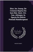 Diss. Iur. Inaug. de Crimine Raptus Ex Iure Nat. Gent. CIV. Can. Aliisque, in Specie Ex Edicto Poenali Hamburgensi