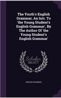 The Youth's English Grammar, An Intr. To 'the Young Student's English Grammar', By The Author Of 'the Young Student's English Grammar'