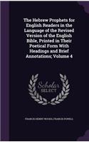 Hebrew Prophets for English Readers in the Language of the Revised Version of the English Bible, Printed in Their Poetical Form With Headings and Brief Annotations; Volume 4