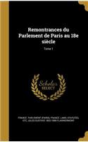 Remontrances Du Parlement de Paris Au 18e Siecle; Tome 1