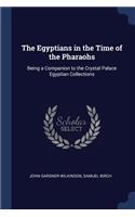 The Egyptians in the Time of the Pharaohs: Being a Companion to the Crystal Palace Egyptian Collections