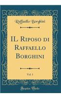 Il Riposo Di Raffaello Borghini, Vol. 1 (Classic Reprint)