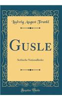 Gusle: Serbische Nationallieder (Classic Reprint): Serbische Nationallieder (Classic Reprint)