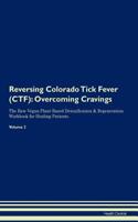 Reversing Colorado Tick Fever (CTF): Overcoming Cravings The Raw Vegan Plant-Based Detoxification & Regeneration Workbook for Healing Patients. Volume 3
