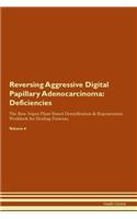 Reversing Aggressive Digital Papillary Adenocarcinoma: Deficiencies The Raw Vegan Plant-Based Detoxification & Regeneration Workbook for Healing Patients. Volume 4