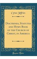 Doctrines, Statutes and Hymn Book of the Church of Christ, in America (Classic Reprint)