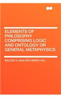 Elements of Philosophy Comprising Logic and Ontology or General Metaphysics