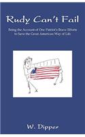 Rudy Can't Fail: Being the Account of One Patriot's Brave Efforts to Save the Great American Way of Life