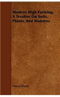 Modern High Farming. a Treatise on Soils, Plants, and Manures