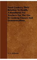 Food Cookery, Their Relation to Health. a Handbook for Teachers for the Use in Cooking Classes and Demonstrations.