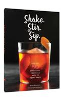 Shake. Stir. Sip.: More than 50 Effortless Cocktails Made in Equal Parts