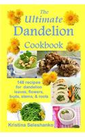 Ultimate Dandelion Cookbook: 148 recipes for dandelion leaves, flowers, buds, stems, & roots