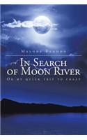 In Search of Moon River: Or my quick trip to crazy