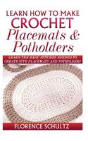 Learn How to Make Crochet Place Mats and Potholders: Learn the Basic Stitches Needed to Create Cute Place Mats and Potholders