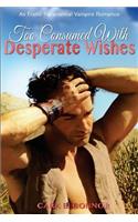 Too Consumed with Desperate Wishes
