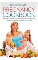 The Ultimate Pregnancy Cookbook: Pregnancy Childbirth and the Newborn the Complete Guide; Childbirth and Pregnancy Nutrition the Easy Way!