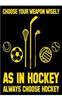 Choose Your Weapon Wisely As In Hockey Always Choose Hockey