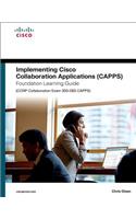 Implementing Cisco Collaboration Applications (Capps) Foundation Learning Guide (CCNP Collaboration Exam 300-085 Capps): CCNP Collaboration Exam 300-085 CAPPS