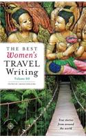 The Best Women's Travel Writing, Volume 10: True Stories from Around the World