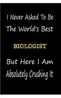 I Never Asked To Be The World's Best Biologist But Here I Am Absolutely Crushing It: coworker gift -birthday Journal Notebook/diary note 120 Blank Lined Page (6 x 9'), for men/women