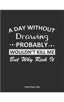 A Day Without Drawing Probably Wouldn't Kill Me But Why Risk It Weekly Planner 2020