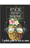 Fuck this shit show A gratitude journal for tired ass women: Cuss Words Make Me Happy. Gag Gift For Women. 160 Page (8.5 x 11) Weekly & Daily Planner & Journal For Tired-ass Women. A Journal for Practicing The