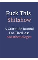 Fuck This ShitShow A Gratitude Journal For Tired-Ass Anesthesiologist