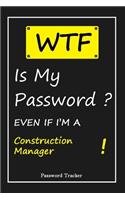 WTF! I Can't Remember EVEN IF I'M A Construction Manager: An Organizer for All Your Passwords and Shity Shit with Unique Touch - Password Tracker - 120 Pages(6''x9'') -Gift for Woman, Gift from Husband, Gif