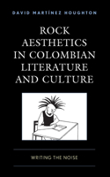 Rock Aesthetics in Colombian Literature and Culture
