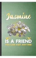 Jasmine Is a Friend You Can Visit Anytime: Lined Notebook For Jasmine Florist Gardener. Ruled Journal For Gardening Plant Lady. Unique Student Teacher Blank Composition Great For School Writi