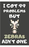 I Got 99 Problems But Zebras Ain't One: Zebra Gifts for Zebra Lovers - Blank Lined Notebooks, Journals, Planners and Diaries to Write In