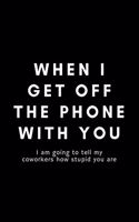 When I Get Off The Phone With You I Am Going To Tell My Coworkers How Stupid You Are: Funny Case Manager Notebook Gift Idea For Nurse, RN, HR, Medical, Professional Staff - 120 Pages (6" x 9") Hilarious Gag Present