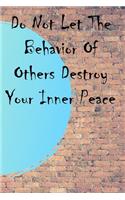 Do Not Let The Behavior of Others Destroy Your Inner Peace: Lined Notebook / Journal Gift, 200 Pages, 6x9, Cover, Matte Finish Inspirational Quotes Journal, Notebook, Diary, Composition Book