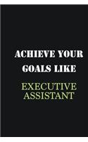 Achieve Your Goals Like Executive Assistant