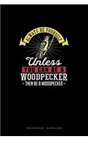 Always Be Yourself Unless You Can Be A Woodpecker Then Be A Woodpecker: Dual Notebook - Blank & Lined