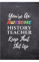 You're An Awesome History Teacher Keep That Shit Up