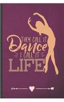 They Call It Dance I Call It Life: Funny Dancer Dancing Lined Notebook Journal For Instructor Enthusiast, Unique Special Inspirational Birthday Gift, College 6 X 9 110 Pages