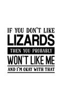 If You Don't Like Lizards Then You Probably Won't Like Me and I'm OK With That: Lizard Gift for People Who Love Lizards - Funny Saying on Black and White Cover Design - Blank Lined Journal or Notebook