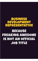Business Development Representative Because Freaking Awesome is not An Official Job Title: 6X9 Career Pride Notebook Unlined 120 pages Writing Journal