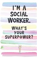 I'm a Social Worker. What's Your Superpower?: Blank Lined Notebook Journal Gift for Volunteer, Philanthropist Friend, Coworker, Boss