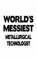 World's Messiest Metallurgical Technologist: Funny Metallurgical Technologist Notebook, Metallurgical Techno Worker Journal Gift, Diary, Doodle Gift or Notebook - 6 x 9 Compact Size, 109 Blank 