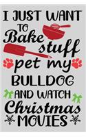 I Just Want To Bake Stuff Pet My Bulldog And Christmas Movies: Funny Bulldog lined journal Christmas gifts. Best Lined Journal Christmas gifts For Bulldog Lovers. Cute Dog Christmas journal and notebook: 100 Pag