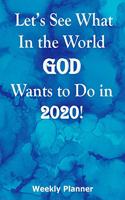 Let's See What In the World God Wants to Do in 2020!