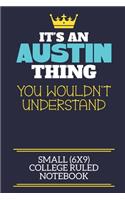It's An Austin Thing You Wouldn't Understand Small (6x9) College Ruled Notebook