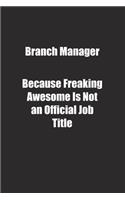 Branch Manager Because Freaking Awesome Is Not an Official Job Title.: Lined notebook