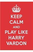 Keep Calm and Play Like Harry Vardon: Harry Vardon Designer Notebook