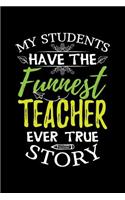 My Students Have the Funnest Teacher Ever True Story: Lined Teacher Diary Notebook