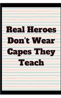 Real Heroes Don't Wear Capes They Teach: Journal containing Inspirational Quotes (Teacher Appreciation Journal)